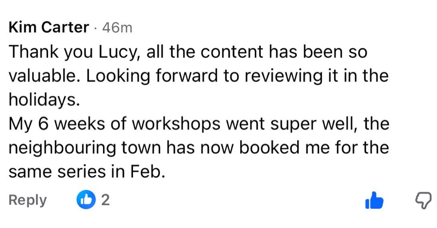 Comment from Kim Carter: my 6 weeks of workshops went super well, the neighbouring town has now booked me for the same series in Feb