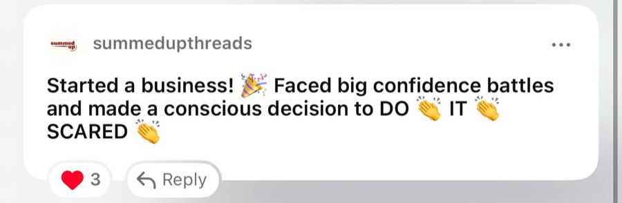 Comment from summedupthreads: Started a business! Faced big confidence battles and made a conscious decision to do it scared